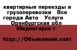 квартирные переезды и грузоперевозки - Все города Авто » Услуги   . Оренбургская обл.,Медногорск г.